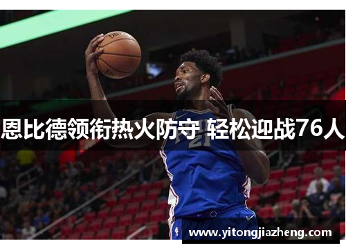 恩比德领衔热火防守 轻松迎战76人